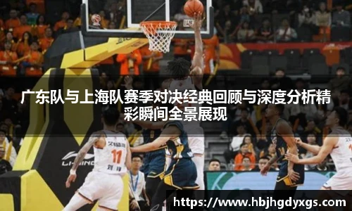 广东队与上海队赛季对决经典回顾与深度分析精彩瞬间全景展现